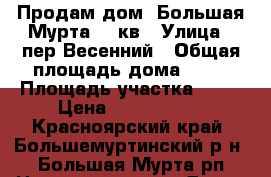 Продам дом, Большая Мурта, 98кв › Улица ­ пер.Весенний › Общая площадь дома ­ 98 › Площадь участка ­ 10 › Цена ­ 2 550 000 - Красноярский край, Большемуртинский р-н, Большая Мурта рп Недвижимость » Дома, коттеджи, дачи продажа   . Красноярский край